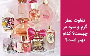 تفاوت عطر گرم و سرد در چیست؟ کدام بهتر است؟