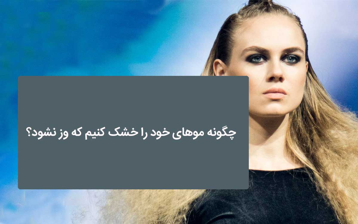 چگونه موهایمان را خشک کنیم که وز نشود؟