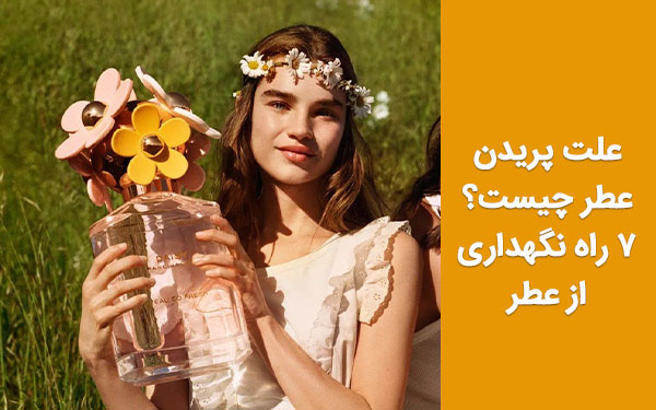علت پریدن عطر چیست؟ ۷ راه نگهداری از عطر